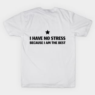 I Have No Stress Because I Am The Best T-Shirt